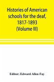 Histories of American schools for the deaf, 1817-1893 (Volume III)