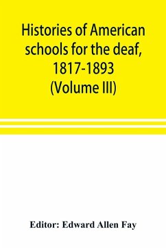 Histories of American schools for the deaf, 1817-1893 (Volume III)