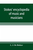 Stokes' encyclopedia of music and musicians, covering the entire period of musical history from the earliest times to the season of 1908-09