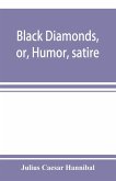 Black diamonds, or, Humor, satire, and sentiment, treated scientifically by professor Julius Cæsar Hannibal