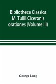 Bibliotheca Classica; M. Tullii Ciceronis orationes (Volume III)