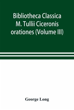 Bibliotheca Classica; M. Tullii Ciceronis orationes (Volume III) - Long, George