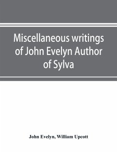 Miscellaneous writings of John Evelyn Author of Sylva, or, A Discourse of Forest Trees; Memoirs Now first collected, with occasional notes - Evelyn, John; Upcott, William