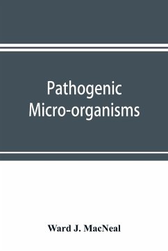 Pathogenic micro-organisms. A text-book of microbiology for physicians and students of medicine. (Based upon Williams' Bacteriology) - J. MacNeal, Ward