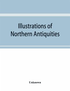 Illustrations of northern antiquities, from the earlier Teutonic and Scandinavian romances; being an abstract of the Book of heroes, and Nibelungen lay - Unknown