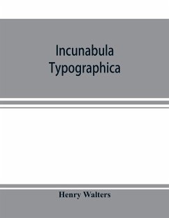 Incunabula typographica; a descriptive catalogue of the books printed in the fifteenth century (1460-1500) in the library of Henry Walters - Walters, Henry