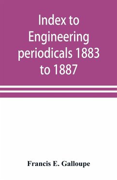 Index to engineering periodicals 1883 to 1887. Inclusive Comprising engineering; railroads; science; manufactures and trade - E. Galloupe, Francis