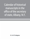 Calendar of historical manuscripts in the office of the secretary of state, Albany, N.Y.