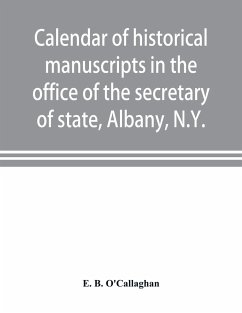 Calendar of historical manuscripts in the office of the secretary of state, Albany, N.Y. - B. O'Callaghan, E.