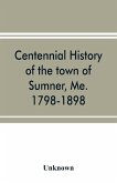 Centennial history of the town of Sumner, Me. 1798-1898