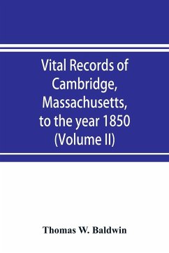 Vital records of Cambridge, Massachusetts, to the year 1850 (Volume II) Marriages and Deaths - W. Baldwin, Thomas