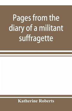 Pages from the diary of a militant suffragette - Roberts, Katherine