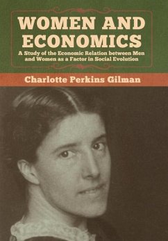 Women and Economics: A Study of the Economic Relation between Men and Women as a Factor in Social Evolution - Gilman, Charlotte Perkins