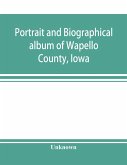 Portrait and biographical album of Wapello County, Iowa; containing full page portraits and biographical sketches of prominent and representative citizens of the county, together with portraits and biographies of all the Governors of Iowa, and of the Pres