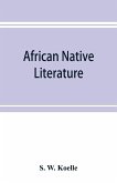 African native literature, or Proverbs, tales, fables, & historical fragments in the Kanuri or Bornu language. To which are added a translation of the above and a Kanuri-English vocabulary