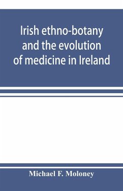 Irish ethno-botany and the evolution of medicine in Ireland - F. Moloney, Michael