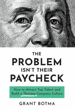 The Problem Isn't Their Paycheck: How to Attract Top Talent and Build a Thriving Company Culture - Botma, Grant