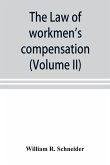 The law of workmen's compensation, rules of procedure, tables, forms, synopses of acts (Volume II)
