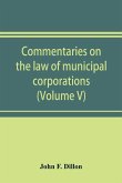 Commentaries on the law of municipal corporations (Volume V)