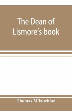 The Dean of Lismore's book; a selection of ancient Gaelic poetry from a manuscript collection made by Sir James M'Gregor, dean of Lismore, in the beginning of the sixteenth century - M'Lauchlan, Thomas