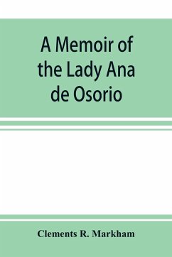 A memoir of the Lady Ana de Osorio, countess of Chinchon and vice-queen of Peru (A. D. 1629-39) with a plea for the correct spelling of the Chinchona genus - R. Markham, Clements