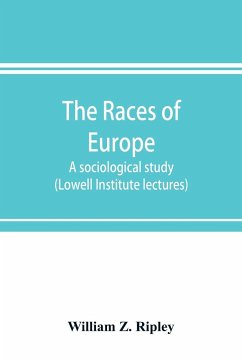 The races of Europe; a sociological study (Lowell Institute lectures) - Z. Ripley, William