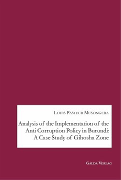 Analysis of the Implementation of the Anti Corruption Policy in Burundi: A Case Study of Gihosha Zone (eBook, PDF) - Musongera, Louis Pasteur