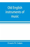 Old English instruments of music, their history and character