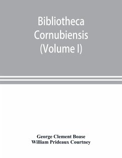 Bibliotheca cornubiensis. A catalogue of the writings, both manuscript and printed, of Cornishmen, and of works relating to the county of Cornwall, with biographical memoranda and copious literary references (Volume I) A-O - Clement Boase, George; Prideaux Courtney, William