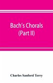 Bach's chorals (Part II); The Hymns and Hymn Melodies of the Cantatas and Motetts