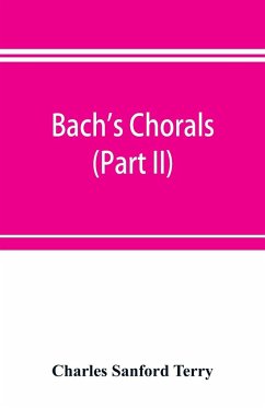 Bach's chorals (Part II); The Hymns and Hymn Melodies of the Cantatas and Motetts - Sanford Terry, Charles