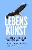 Lebenskunst ...oder wie ich das Fürchten verlernte (eBook, ePUB)