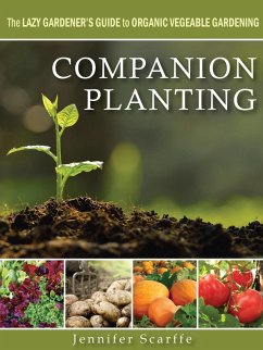 Companion Planting - The Lazy Gardener's Guide to Organic Vegetable Gardening (eBook, ePUB) - Scarffe, Jennifer