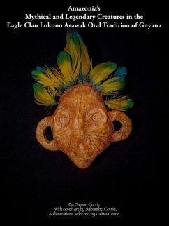 Amazonia's Mythical and Legendary Creatures in the Eagle Clan Lokono-Arawak Oral Tradition of Guyana (eBook, ePUB) - Corrie, Damon