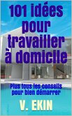 101 idées pour travailler à domicile: Plus tous les conseils pour bien démarrer (eBook, ePUB)