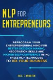 NLP for Entrepreneurs: Reprogram Your Entrepreneurial Mind for Better Decision Making, Negotiation Skills and Higher Self-Confidence Using these NLP Techniques to 10X Your Business (eBook, ePUB)