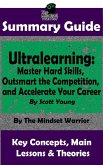 Summary Guide: Ultralearning: Master Hard Skills, Outsmart the Competition, and Accelerate Your Career: By Scott Young   The Mindset Warrior Summary Guide ((High Performance, Skill Development, Self Taught, Project Management)) (eBook, ePUB)