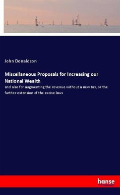 Miscellaneous Proposals for Increasing our National Wealth - Donaldson, John