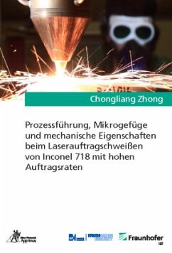 Prozessführung, Mikrogefüge und mechanische Eigenschaften beim Laserauftragschweißen von Inconel 718 mit hohen Auftragsr - Zhong, Chongliang