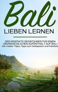 Bali lieben lernen: Der perfekte Reiseführer für einen unvergesslichen Aufenthalt auf Bali inkl. Insider-Tipps, Tipps zum Geldsparen und Packliste - Lettau, Mira