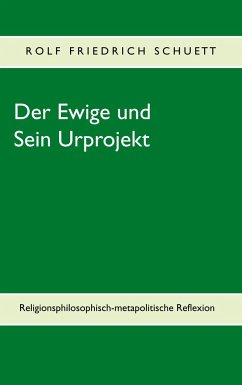 Der Ewige und Sein Urprojekt - Schuett, Rolf Friedrich