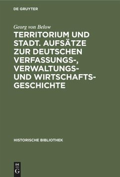 Territorium und Stadt. Aufsätze zur deutschen Verfassungs-, Verwaltungs- und Wirtschaftsgeschichte - Below, Georg von