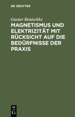 Magnetismus und Elektrizität mit Rücksicht auf die Bedürfnisse der Praxis - Benischke, Gustav