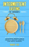 Intermittent Fasting for Beginners: The Only Guide You'll Ever Need to Accelerate Weight Loss & Create a Healthy Lifestyle (For Men & Women) (eBook, ePUB)