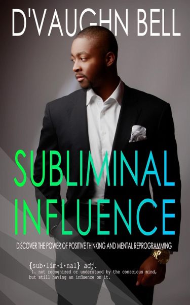 Subliminal Influence: Discover The Power of Positive Thinking and Mental Reprogramming (A Powerful Mind) (eBook, ePUB)