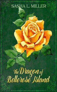 The Dragon of Bellerose Island (eBook, ePUB) - Miller, Sasha L.