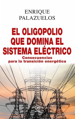 El oligopolio que domina el sistema eléctrico (eBook, ePUB) - Palazuelos, Enrique