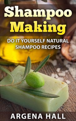 Shampoo Making: Do It Yourself Shampoo Recipes (eBook, ePUB) - Hall, Argena