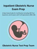 Inpatient Obstetric Nurse Exam Prep 2020-2021: A New Study Guide for Certification Including 300 Test Questions and Answers with Full Explanations (RNC-OB) (eBook, ePUB)