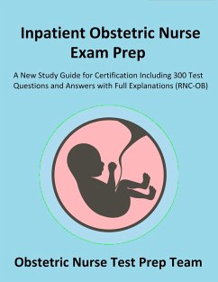 Inpatient Obstetric Nurse Exam Prep 2020-2021: A New Study Guide for Certification Including 300 Test Questions and Answers with Full Explanations (RNC-OB) (eBook, ePUB) - Team, Obstetric Nurse Test Prep